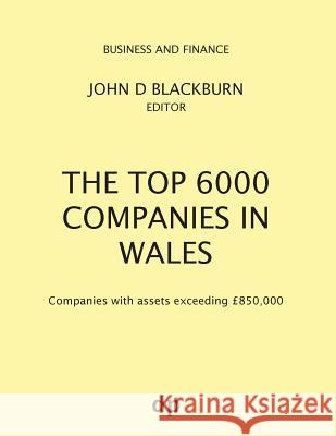 The Top 6000 Companies in Wales: Companies with assets exceeding £850,000 Blackburn, John D. 9781912736065