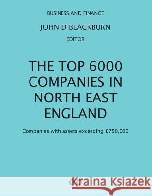 The Top 6000 Companies in North East England: Companies with assets exceeding £750,000 Blackburn, John D. 9781912736089 Dellam Publishing Limited
