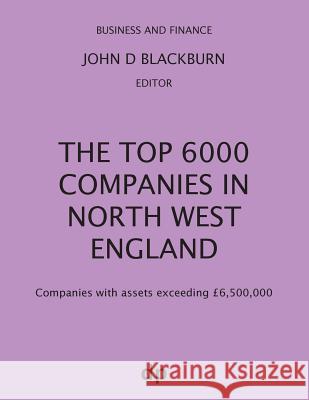 The Top 6000 Companies in North West England: Companies with assets exceeding £6,500,000 Blackburn, John D. 9781912736096 Dellam Publishing Limited