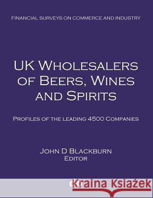 UK Wholesalers of Beers, Wines and Spirits: Profiles of the leading 4500 companies Blackburn, John D. 9781912736157 Dellam Publishing Limited