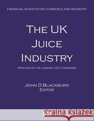 The UK Juice Industry: Profiles of the leading 330 companies Blackburn, John D. 9781912736164 Dellam Publishing Limited