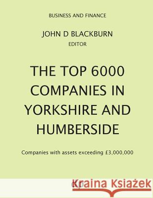 The Top 6000 Companies in Yorkshire and Humberside: Companies with assets exceeding £3,000,000 Blackburn, John D. 9781912736195 Dellam Publishing Limited