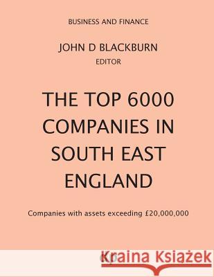 The Top 6000 Companies in South East England: Companies with assets exceeding £20,000,000 Blackburn, John D. 9781912736225 Dellam Publishing Limited