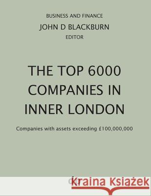 The Top 6000 Companies in Inner London: Companies with assets exceeding £100,000,000 Blackburn, John D. 9781912736249 Dellam Publishing Limited