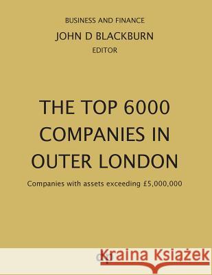 The Top 6000 Companies in Outer London: Companies with assets exceeding £5,000,000 Blackburn, John D. 9781912736256 Dellam Publishing Limited
