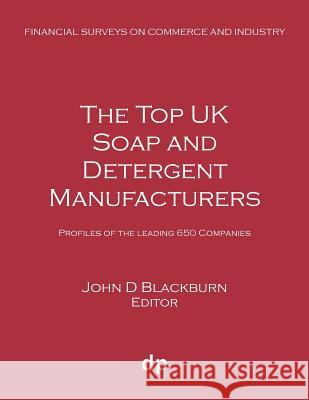 The Top UK Soap and Detergent Manufacturers: Profiles of the leading 650 companies Blackburn, John D. 9781912736300 Dellam Publishing Limited