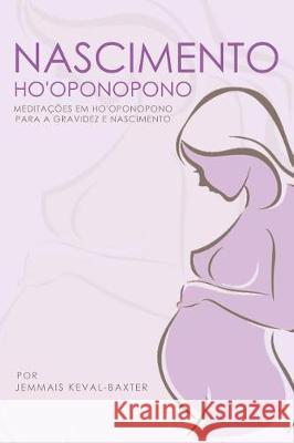 Nascimento Ho'oponopono: : Meditações em Ho'oponopono para Gravidez & Nascimento Keval-Baxter, Jemmais 9781912749003