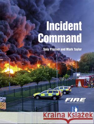 Fire and Rescue Incident Command: A Practical Guide to Incident Ground Management Prosser, Tony 9781912755097 Pavilion Publishing (Brighton) Ltd