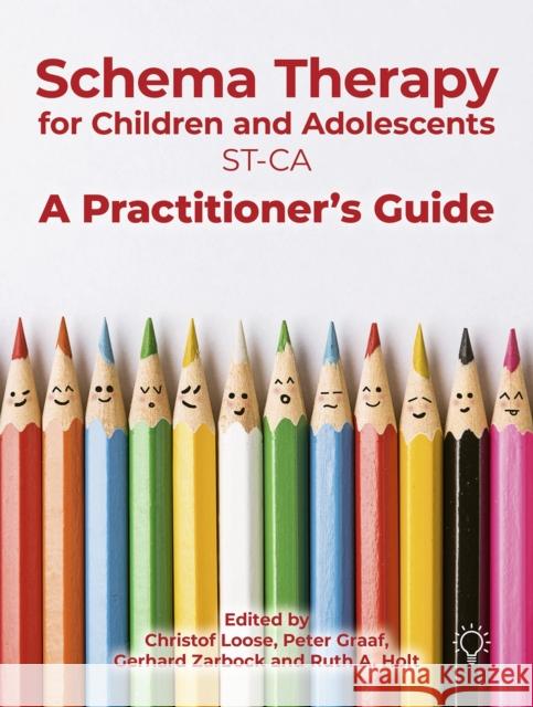 Schema Therapy with Children and Adolescents: A Practitioner's Guide Peter Graaf Ruth A. Holt Christof Loose 9781912755820