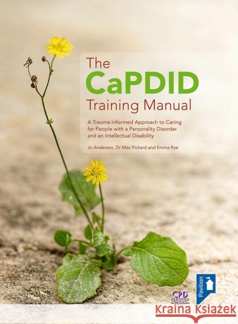 The CaPDID Training Manual: A Trauma-informed Approach to Caring for People with a Personality Disorder and an Intellectual Disability Emma Rye 9781912755844 Pavilion Publishing and Media Ltd