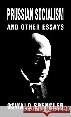 Prussian Socialism and Other Essays Oswald Spengler, Kerry Bolton, Kerry Bolton 9781912759019 Black House Publishing