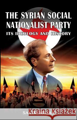 The Syrian Social Nationalist Party: Its Ideology and History Salim Mujais 9781912759149