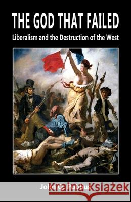 The God That Failed: Liberalism and the Destruction of the West John Q. Publius 9781912759347 Black House Publishing