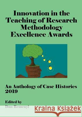 Innovation in Teaching of Research Methodology Excellence Awards 2019: An Anthology of Case Histories Dan Remenyi 9781912764266 Acpil