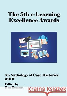5th e-Learning Excellence Awards 2019 An Anthology of Case Histories Dan Remenyi 9781912764488 Acpil