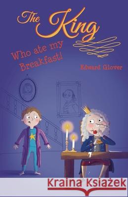 The King Who Ate My Breakfast Edward Glover 9781912765478