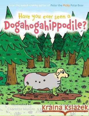 Have You Ever Seen A Dogahogahippodile? Kieshia Chun   9781912765744 Blue Falcon Publishing