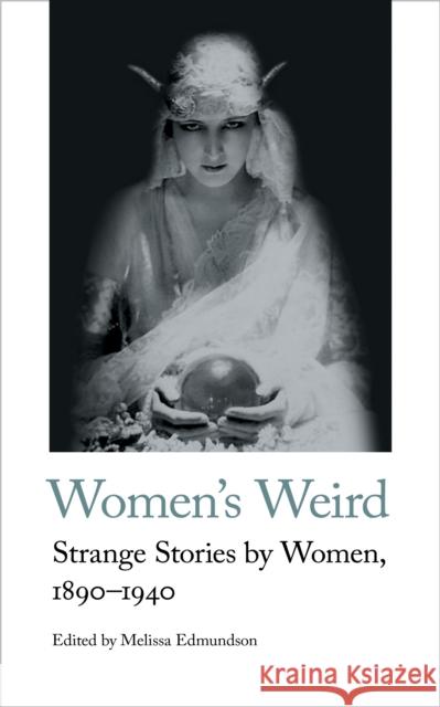 Women's Weird: Strange Stories by Women, 1890-1940 Melissa Edmundson   9781912766246