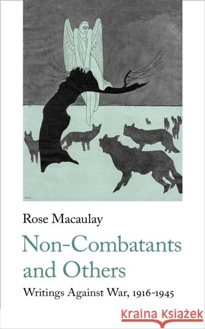 Non-Combatants and Others: Writings Against War Rose Macaulay 9781912766307 Handheld Press