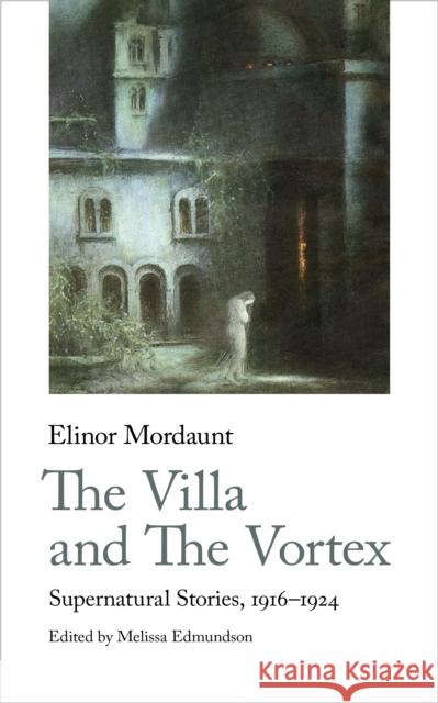 The Villa and The Vortex: Selected Supernatural Stories, 1916-1924 Elinor Mordaunt 9781912766420 Handheld Press