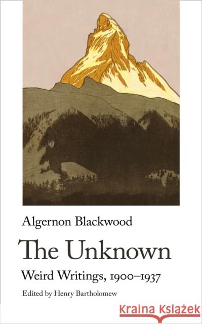 The Unknown: Weird Writings, 1900-1937 Algernon Blackwood 9781912766680