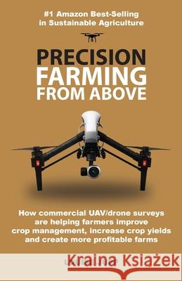 Precision Farming From Above: How Commercial Drone Systems are Helping Farmers Improve Crop Management, Increase Crop Yields and Create More Profita Jupp, Louise 9781912774074 Writing Matters Publishing