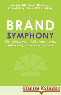 The Brand Symphony: How to create a branding and marketing strategy to scale an established service business. Jill Pringle 9781912774340 Writing Matters Publishing