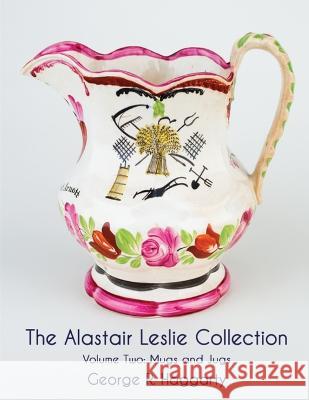 The Alastair Leslie Collection Volume Two: Mugs And Jugs George R. Haggarty 9781912777655 U P Publications