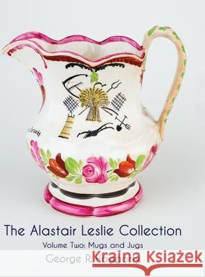 The Alastair Leslie Collection Volume Two: Mugs And Jugs George R Haggarty   9781912777662 U P Publications