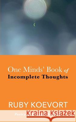 One Minds' Book of Incomplete Thoughts: Poetry and Other Thoughts Koevort Ruby 9781912779284 Not Avail