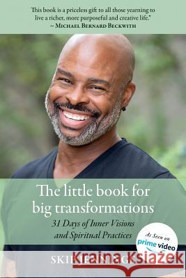 The Little Book for Big Transformations: 31 Days of Inner Visions and Spiritual Practices Skip Jennings 9781912779567