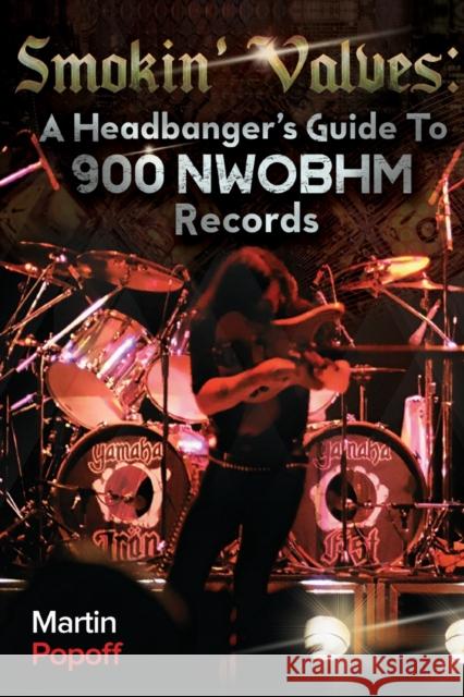 Smokin' Valves: A Headbanger's Guide To 900 NWOBHM Records Martin Popoff   9781912782109 Wymer Publishing