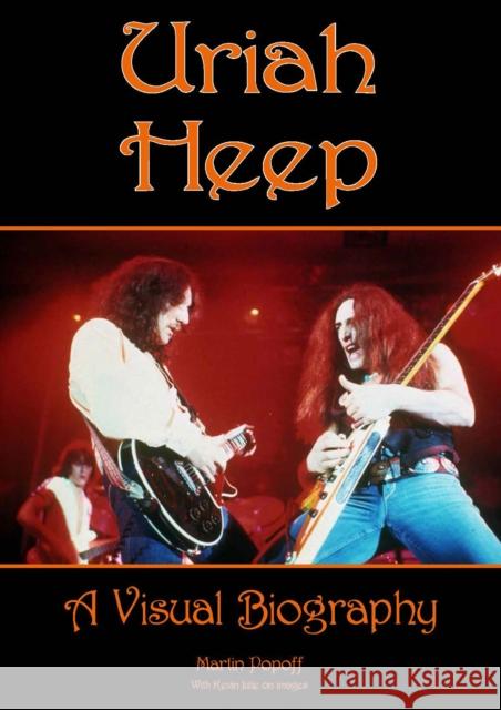 Uriah Heep: A Visual Biography Martin Popoff 9781912782567 Wymer Publishing