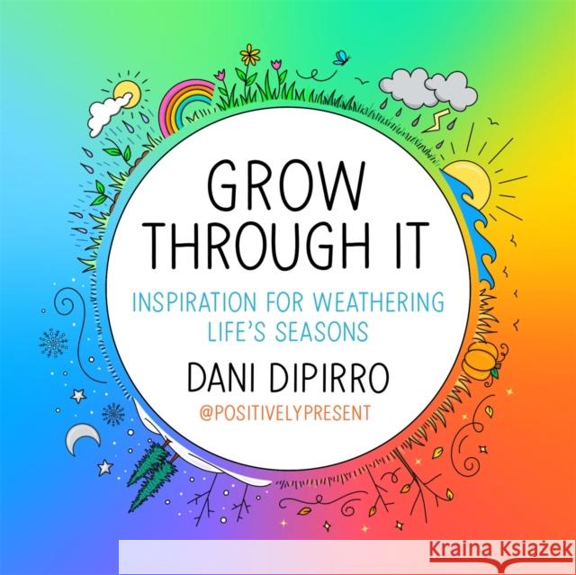 Grow Through It: Inspiration for Weathering Life's Seasons Dani DiPirro 9781912785391