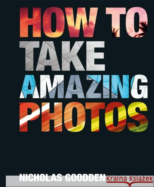 How To Take Amazing Photos Nicholas Goodden 9781912785759 Michael O'Mara Books Ltd