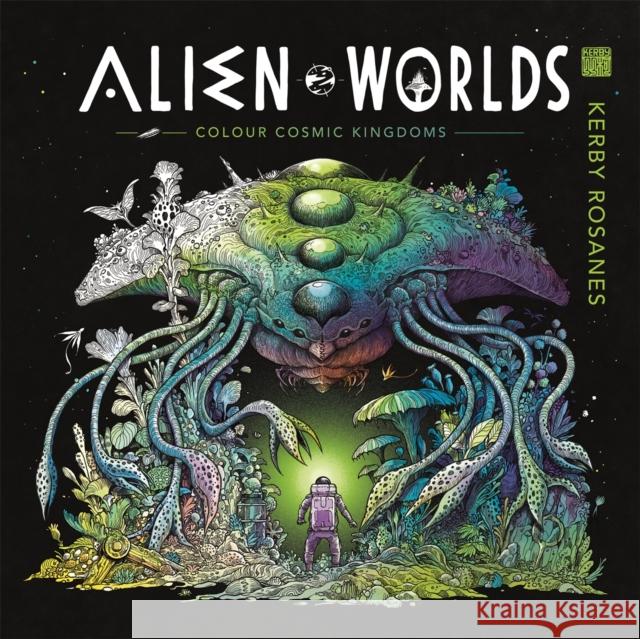 Alien Worlds: Colour Cosmic Kingdoms Kerby Rosanes 9781912785834