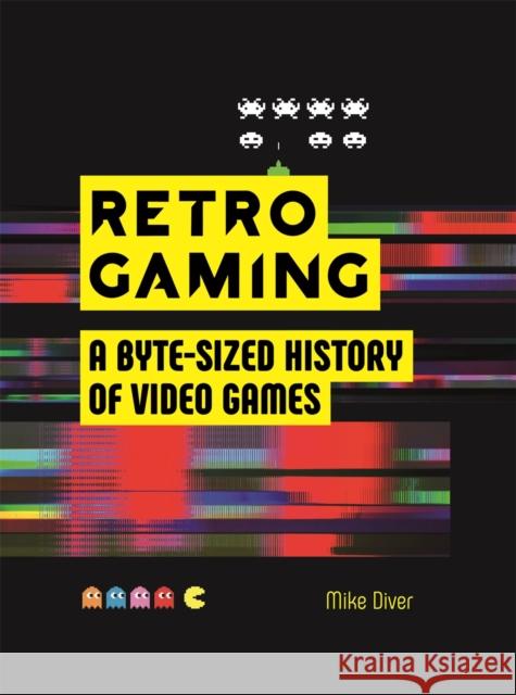 Retro Gaming: A Byte-sized History of Video Games – From Atari to Zelda Mike Diver 9781912785865 Michael O'Mara Books Ltd