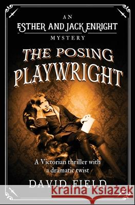 The Posing Playwright: Oscar Wilde's trial is the scandal of the century... David Field 9781912786275