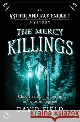 The Mercy Killings: Children are going missing in Victorian England David Field 9781912786374