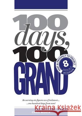 100 Days, 100 Grand: Part 8 - Prospect to Project Chris Worth 9781912795161
