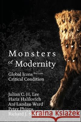 Monsters of Modernity: Global Icons for our Critical Condition Lee, Julian C. H. 9781912801046 Kismet Press Llp