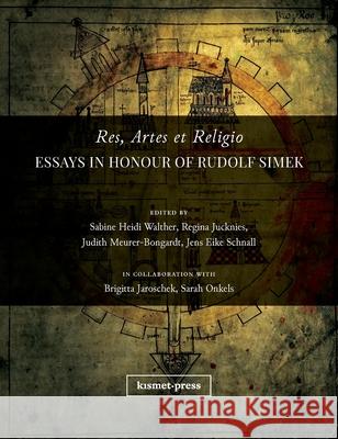 Res, Artes et Religio: Essays in Honour of Rudolf Simek Sabine Heidi Walther Regina Jucknies Judith Meurer-Bongardt 9781912801091 Kismet Press Llp