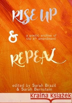 Rise Up and Repeal: A poetic archive of the 8th amendment Brazil, Sarah 9781912802241 Sad Press
