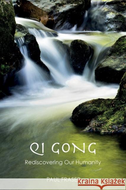 Qi Gong: Rediscovering Our Humanity Paul Fraser 9781912807062