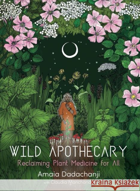 Wild Apothecary: Reclaiming Plant Medicine for All Dadachanji, Amaia 9781912807239 AEON BOOKS LTD