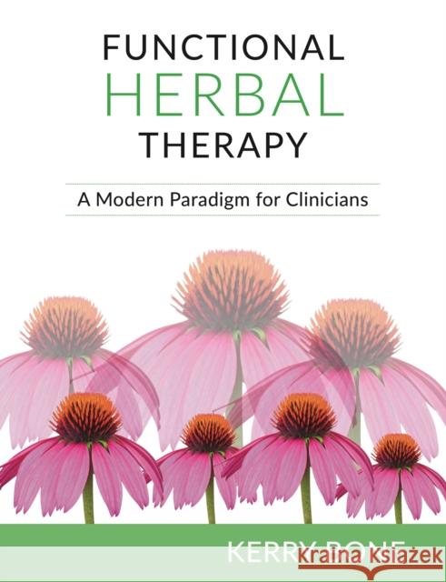 Functional Herbal Therapy: A Modern Paradigm for Clinicians Bone, Kerry 9781912807246