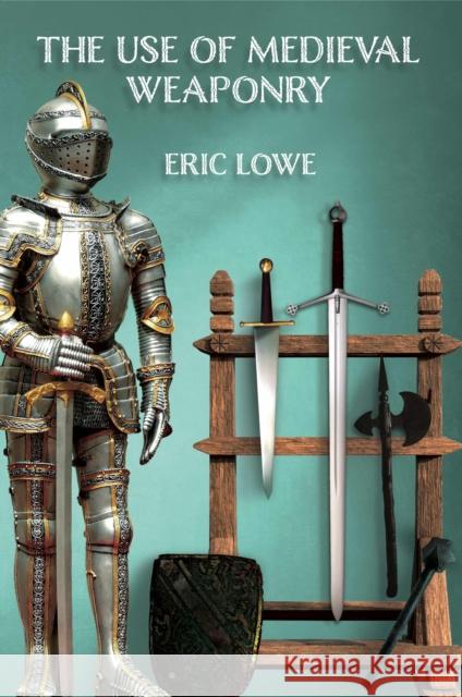 The Use of Medieval Weaponry Eric Lowe 9781912807260 Aeon Books