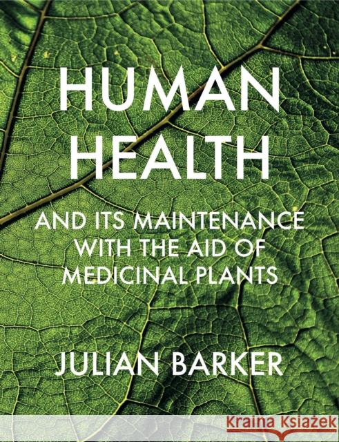 Human Health and its Maintenance with the Aid of Medicinal Plants Julian Barker 9781912807604 Aeon Books Ltd
