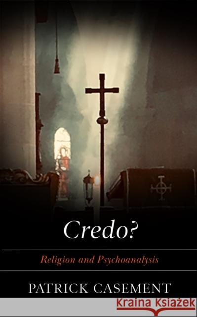 Credo?: Religion and Psychoanalysis Patrick Casement Rowan Williams 9781912807635 Aeon Books