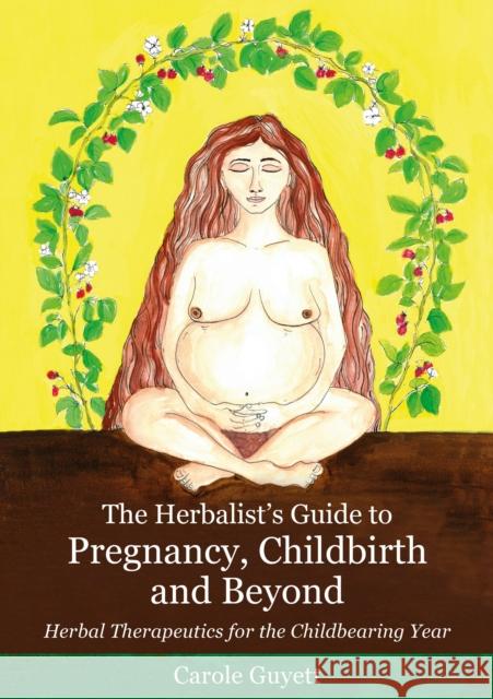 The Herbalist's Guide to Pregnancy, Childbirth and Beyond: Herbal Therapeutics for the Childbearing Year    9781912807659 Aeon Books